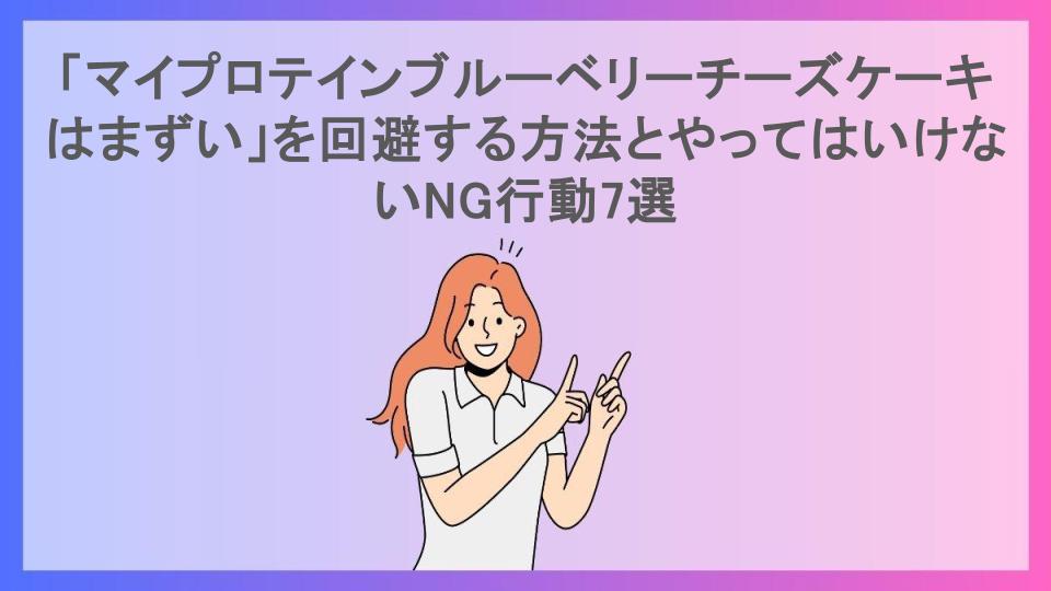 「マイプロテインブルーベリーチーズケーキはまずい」を回避する方法とやってはいけないNG行動7選